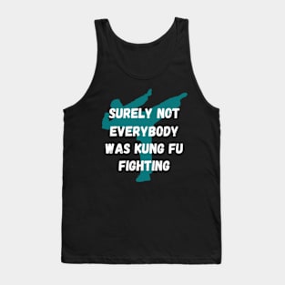 Surely Not Everybody Was Kung Fu Fighting Tank Top